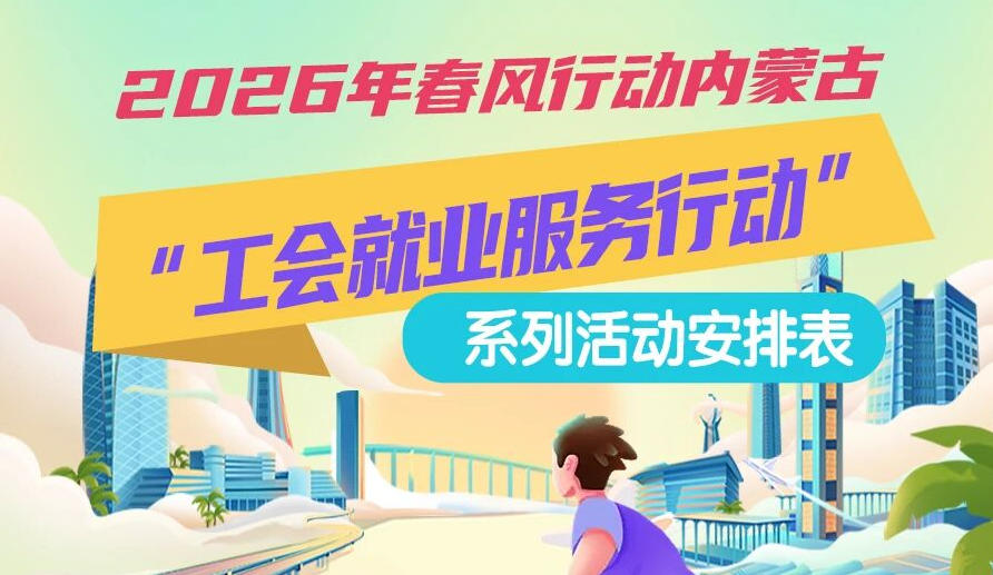 2026年春風(fēng)行動內(nèi)蒙古“工會就業(yè)服務(wù)行動”系列活動1月25日來啦，線上+線下雙軌齊行，好崗“零距離”